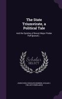 The State Triumvirate, a Political Tale: And the Epistles of Brevet Major Pindar Puff [Pseud.] 1275639755 Book Cover