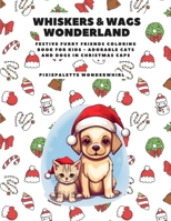 Whiskers & Wags Wonderland: A Festive Furry Friends Coloring Book for Kids - Adorable Cats and Dogs in Christmas Caps: Join the Holiday Purr-fect Fun! ... and New Year coloring books for kids) B0CN7J4YYH Book Cover