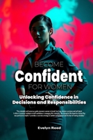Become Confident: A Woman's Guide to Unlocking Confidence in Decisions and Responsibilities: Uncover 4 Revolutionary Methods to Stop Overanalyzing ... Decoding Relationships, Careers, and Culture) B0DSJHXKNQ Book Cover