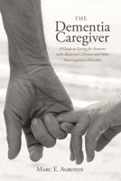 The Dementia Caregiver: A Guide to Caring for Someone with Alzheimer's Disease and Other Neurocognitive Disorders (Guides to Caregiving) 1442231912 Book Cover