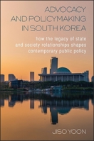Advocacy and Policymaking in South Korea: How the Legacy of State and Society Relationships Shapes Contemporary Public Policy 1438462522 Book Cover
