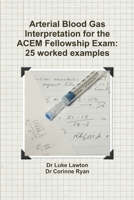 Arterial Blood Gas Interpretation for the Acem Fellowship Exam: 25 Worked Examples 099242450X Book Cover