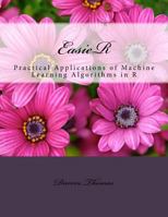 EasieR: Practical Applications of Machine Learning Algorithms in R 1976556813 Book Cover