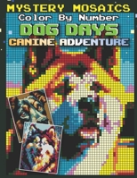 Mystery Mosaics Dog Days Color by Number Canine Adventure: 50 Hidden Pixel Art Pets Coloring Book Black Background for Adults & Teens Relaxation B0CSVN5V29 Book Cover