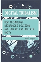 Digital Tribalism: How Technology Reinforces Division and How We Can Reclaim Unity (Humanity in the Digital Age) B0DSPSRMBC Book Cover