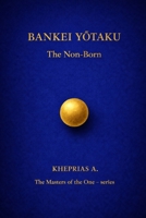 BANKEI YOTAKU The Masters of the One: THE NON-BORN (The Way of the One - Non-Duality Series) B0G3NZRSLZ Book Cover