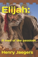 Elijah: : A Man of Like Passions 1539154416 Book Cover
