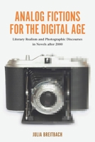 Analog Fictions for the Digital Age: Literary Realism and Photographic Discourses in Novels after 2000 1571135405 Book Cover