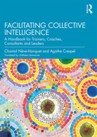 Facilitating Collective Intelligence: A Handbook for Trainers, Coaches, Consultants and Leaders 0367209675 Book Cover