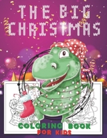 The Big Christmas Coloring Book for Kids: T-Rex design Fun Children’s Christmas Gift or Present for Toddlers & Kids - Easy and Cute Pages to Color With Santa Claus, Reindeer, Snowmen & More! B08NM339HH Book Cover