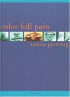 Color Full Pain: Tattoos & Piercing 0789300966 Book Cover