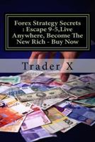 Forex Strategy Secrets: Sneaky Dirty Secrets And Weird But Profitable Tricks To Easy Instant Forex Millionaire: The Four Hour Forex Escape 9-5, Live Anywhere, Join The New Rich 1523820942 Book Cover