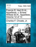 Francis R. Hart Et Al., Appellants, v. Ernest Wiltsee Et Al., Appellees. Volume 12 of 13 1275072003 Book Cover