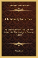 Christianity In Earnest: As Exemplified In The Life And Labors Of The Hodgson Casson 1436805872 Book Cover