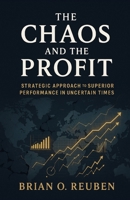 THE CHAOS AND THE PROFIT: STRATEGIC APPROACH TO SUPERIOR PERFORMANCE IN UNCERTAIN TIMES B08PXFV9KD Book Cover