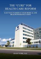 The "Cure" for Health Care Reform: Healthy Ways To Help Eliminate Your Medical Bills 1466477032 Book Cover