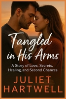 TANGLED IN HIS ARMS: A Story of Love, Secrets, Healing, and Second Chances B0FNJTD7PF Book Cover