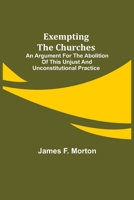 Exempting the Churches: An Argument for the Abolition of This Unjust and Unconstitutional Practice 9355340745 Book Cover