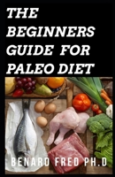 The Beginner Guide for Paleo Diet: The Is Prefect Guide and Important Things You Need to Know about Paleo Diet B084PYRYLB Book Cover