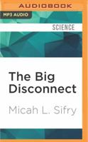 The Big Disconnect: Why the Internet Hasn't Transformed Politics (Yet) 1939293502 Book Cover