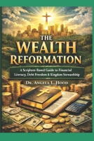 The Wealth Reformation: A Scripture-Based Guide to Financial Literacy, Debt Freedom & Kingdom Stewardship B0GHY8W52Y Book Cover
