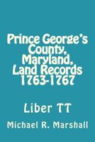 Prince George's County, Maryland, Land Records 1763-1767: Liber Tt 1974638626 Book Cover