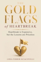 THE GOLD FLAGS of HEARTBREAK: Heartbreak is Expensive, but the Lessons are Priceless B0HHG6YXJH Book Cover