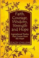 Faith, Courage, Wisdom, Strength and Hope: Inspirational Poetry That Comes from the Heart 0557080517 Book Cover