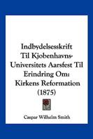 Indbydelsesskrift Til Kjobenhavns-Universitets Aarsfest Til Erindring Om: Kirkens Reformation (1875) 1161047492 Book Cover