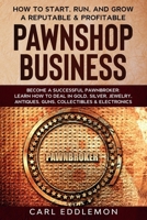 How to Start, Run, and Grow a Reputable & Profitable Pawnshop Business: Become a Successful Pawnbroker: Learn How to Deal in Gold, Silver, Jewelry, Antiques, Guns, Collectibles & Electronics B088LGKCN2 Book Cover
