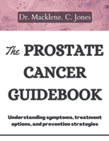 THE PROSTATE CANCER GUIDEBOOK: Understanding symptoms, treatment options and prevention strategies B0C9SDLQPV Book Cover