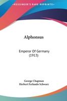 Alphonsus, Emperor of Germany, Reprinted in Facsimile From the Edition of 1654; 1275110789 Book Cover