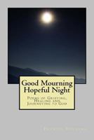 Good Mourning, Hopeful Night: Poems of Grieving, Healing, and Journeying to God 1974099520 Book Cover