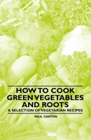 How to Cook Green Vegetables and Roots - A Selection of Vegetarian Recipes 1447407938 Book Cover