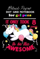 Black Paper Dot Grid Notebook for Gel Pens: It Only Took 9 Years To Be This Awesome: A Journal And Sketchbook For 9 Year Old Girls 1710960817 Book Cover