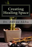 Creating Healing Space: A Guide to Creating Internal and External Spaces That Promote Healing 1494879042 Book Cover