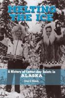 Melting the Ice: A History of Latter-day Saints in Alaska 1942161565 Book Cover
