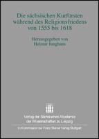 Die Sachsischen Kurfursten Wahrend Des Religionsfriedens Von 1555 Bis 1618: Symposium Anlasslich Des Abschlusses Der Edition 'politische Korrespondenz 3515091254 Book Cover