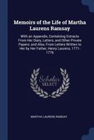 Memoirs of the Life of Martha Laurens Ramsay: With an Appendix, Containing Extracts from Her Diary, Letters, and Other Private Papers; and Also, from ... Her by Her Father, Henry Laurens, 1771-1776 134008676X Book Cover