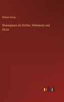 Shakespeare ALS Dichter, Weltweiser Und Christ: Durch Erl�uterung Von Vier Seiner Dramen Und Eine Vergleichung Mit Dante (Classic Reprint) 3743472090 Book Cover