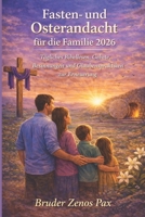 Fasten- und Osterandacht für die Familie 2026: Tägliches Bibellesen, Gebete, Besinnungen und Glaubenspraktiken zur Erneuerung (German Edition) B0GLP68S7S Book Cover