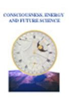 Consciousness, Energy & Future Science 1892139189 Book Cover