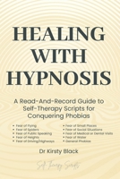 Healing With Hypnosis: A Read-And-Record Guide to Self-Therapy - Scripts for Conquering Phobias: Scripts for Conquering Phobias B0H46D2KX7 Book Cover