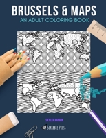 Brussels & Maps: AN ADULT COLORING BOOK: Brussels & Maps - 2 Coloring Books In 1 1692474928 Book Cover