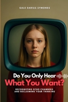 Do You Only Hear What You Want?: Recognizing Echo Chambers and Reclaiming Your Thinking B0FVWZHQ1H Book Cover