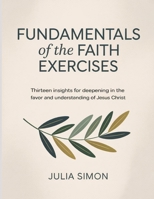 Fundamentals Of The Faith Exercises: Thirteen Insights for Deepening in the Favor and Understanding of Jesus Christ. B0FNQGCLF6 Book Cover