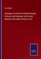 Catalogue Of A Series Of Original Designs, Cartoons And Drawings By The Great Masters Of The Italian Schools Of Art (1859) 1104046199 Book Cover