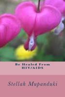 Be Healed from Hiv/AIDS 1530962919 Book Cover