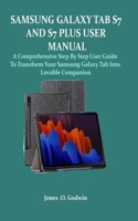 SAMSUNG GALAXY TAB S7 AND S7 PLUS USER MANUAL: A Comprehensive Step By Step User Guide To Transform Your Samsung Galaxy Tab Into Lovable Companion B08GLJ1K4P Book Cover