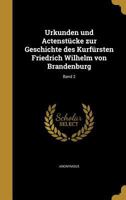 Urkunden Und Actenstücke Zur Geschichte Des Kurfürsten Friedrich Wilhelm Von Brandenburg, Volume 2 1143173813 Book Cover